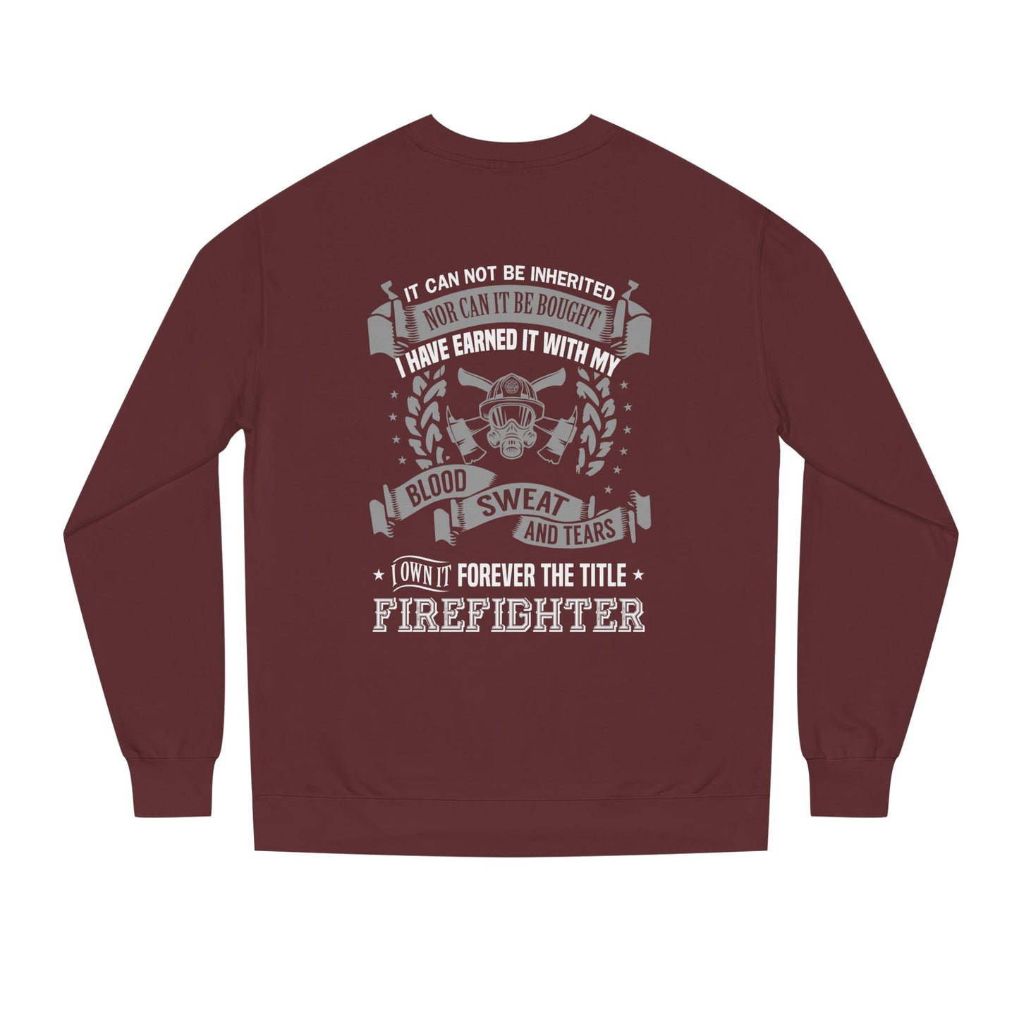 Firefighter Crewneck Sweatshirt — "I Have Earned It With My Blood, Sweat and Tears"