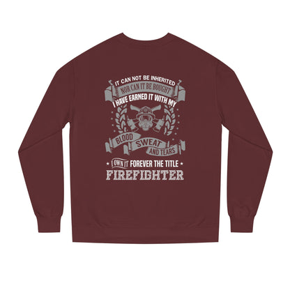 Firefighter Crewneck Sweatshirt — "I Have Earned It With My Blood, Sweat and Tears"