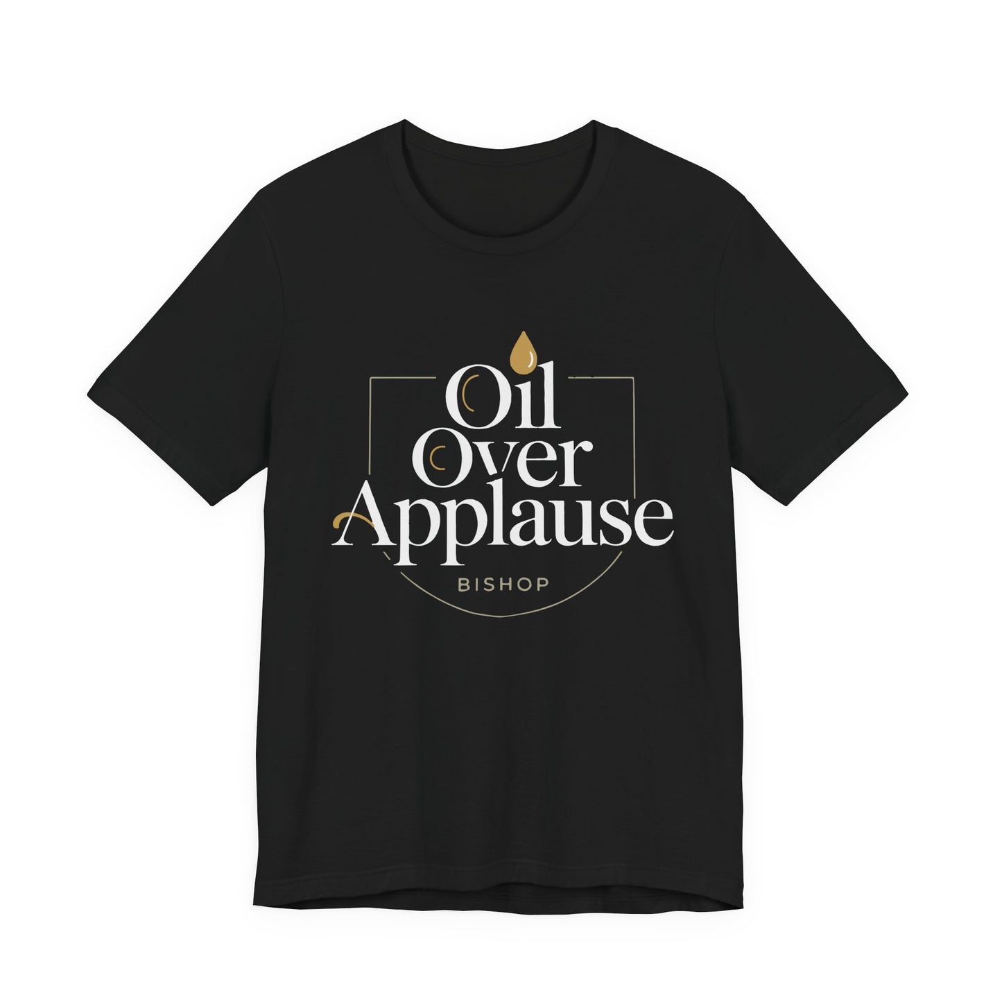 Oil Over Applause Tee — Faith-Based Bishop Shirt with Anointing Droplet