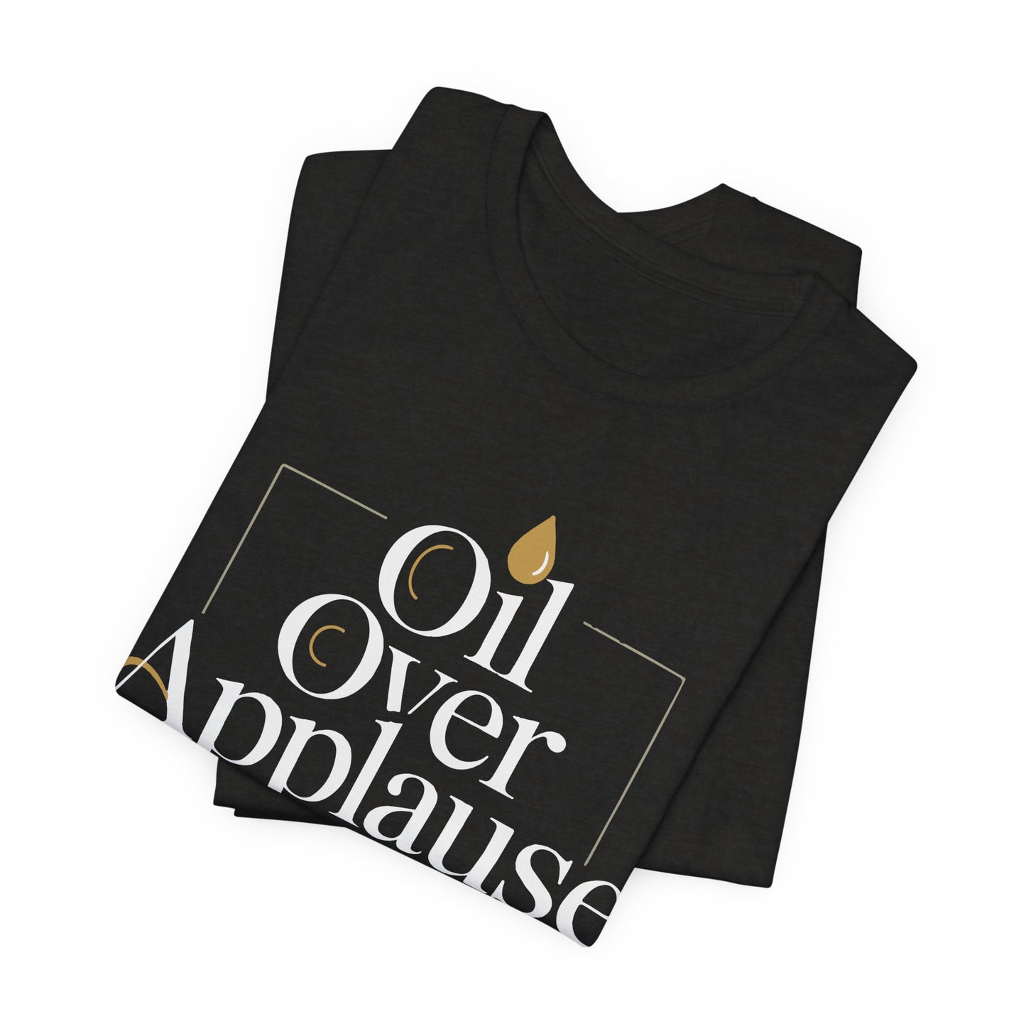 Oil Over Applause Tee — Faith-Based Bishop Shirt with Anointing Droplet