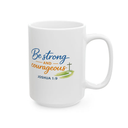 Be Strong Courageous - Joshua 1:9 Mug