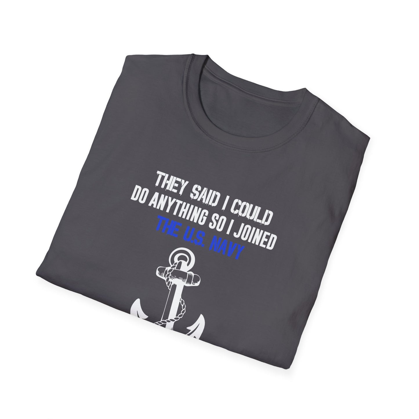 They Said I Could Do Anything So I Joined the U.S. Navy T-Shirt
