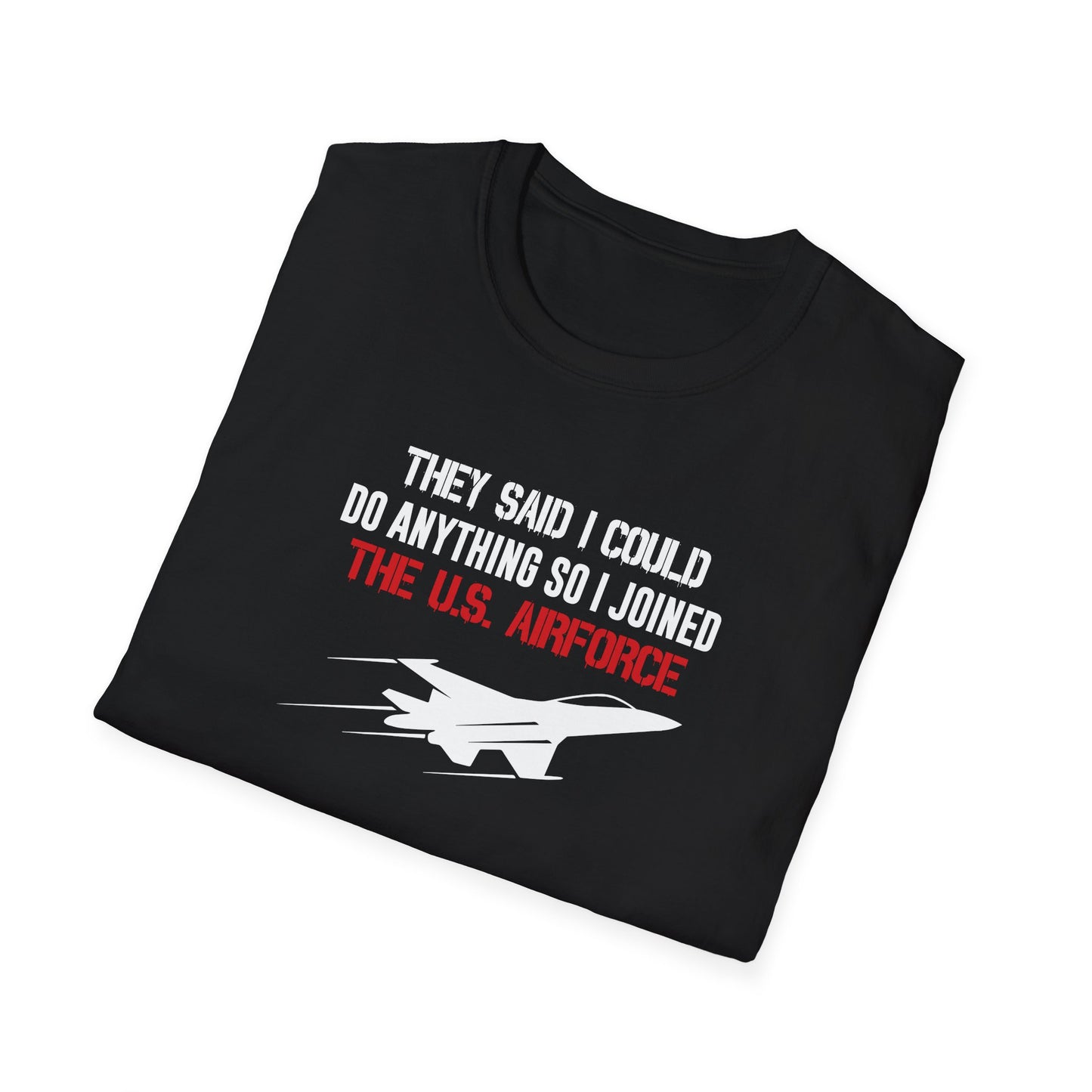 They Said I Could Do Anything So I Joined The U.S. Airforce T-Shirt