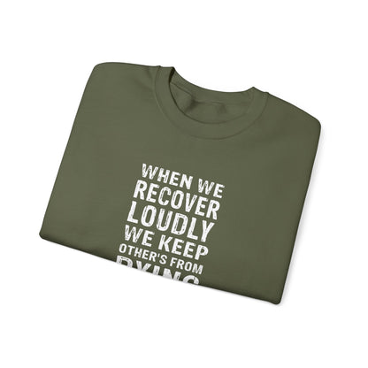 "When We Recover Loudly We Keep Others From Dying Quietly" Sweatshirt