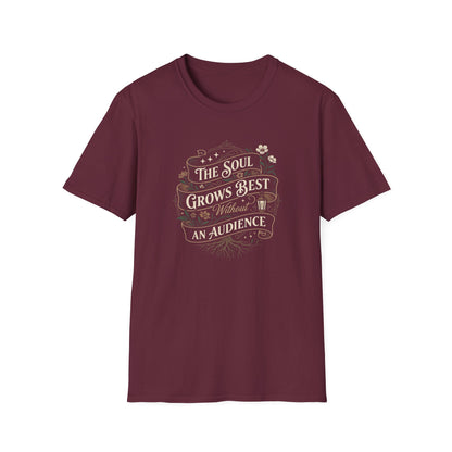 The Soul Grows Best Without an Audience T-Shirt