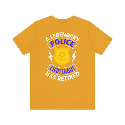 Retired Police Lieutenant T-Shirt — "A Legendary Police Lieutenant Has Retired"
