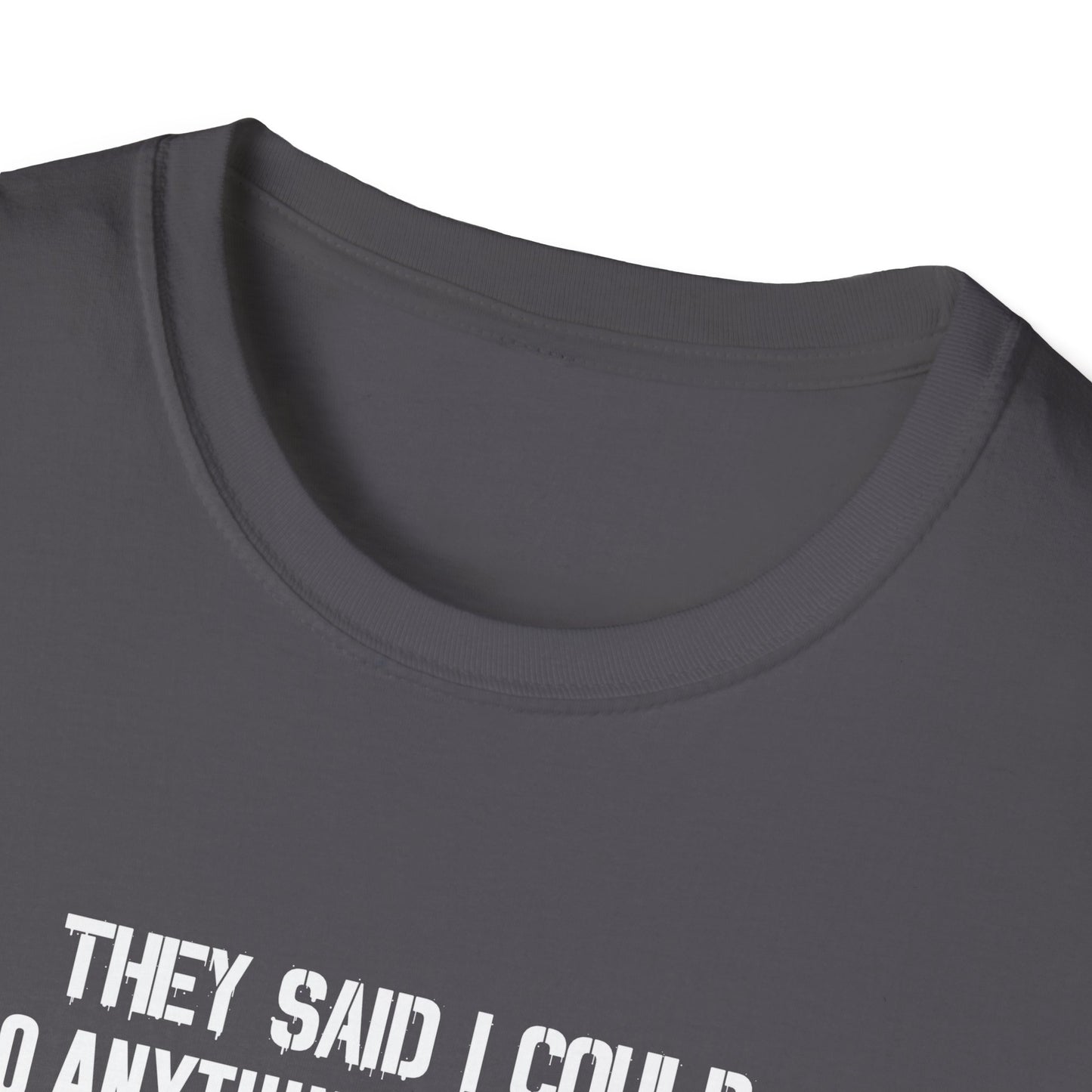 They Said I Could Do Anything So I Joined The U.S. Coast Guard T-Shirt