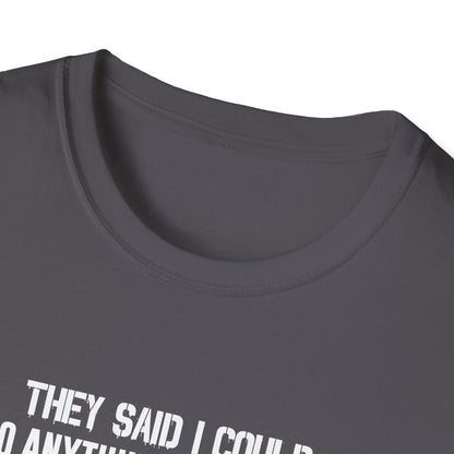 They Said I Could Do Anything So I Joined The U.S. Coast Guard T-Shirt