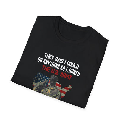 They Said I Could Do Anything So I Joined The U.S. Army T-Shirt