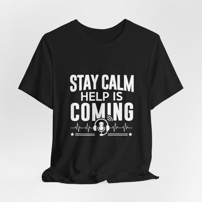 Stay Calm Help Is Coming T-Shirt — EMT/First Responder Support Tee