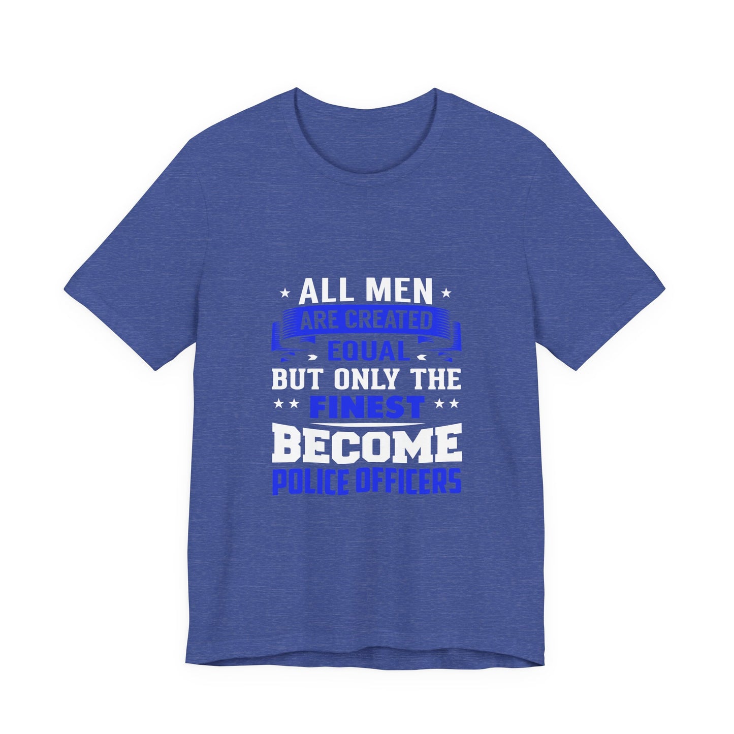 Police Officer Tee — "All Men Are Created Equal But Only The Finest Become Police Officers"