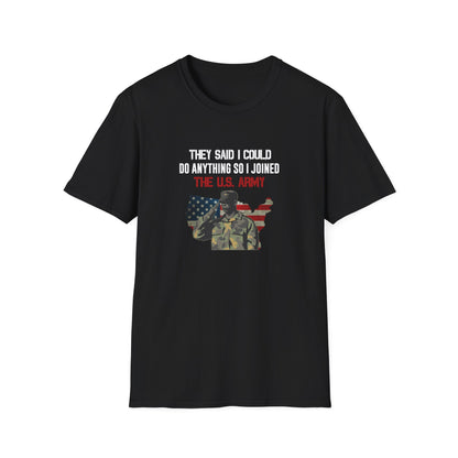 They Said I Could Do Anything So I Joined The U.S. Army T-Shirt