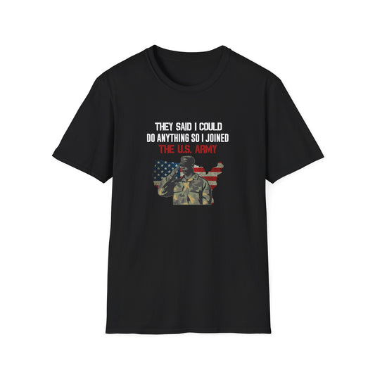 They Said I Could Do Anything So I Joined The U.S. Army T-Shirt
