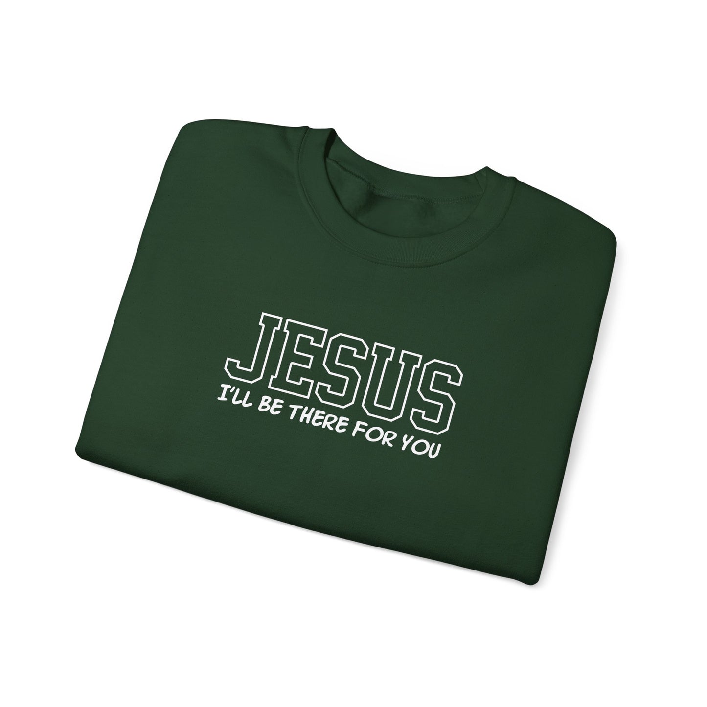 Jesus I'll Be There For You Sweatshirt