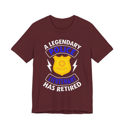 Retired Police Lieutenant T-Shirt — "A Legendary Police Lieutenant Has Retired"
