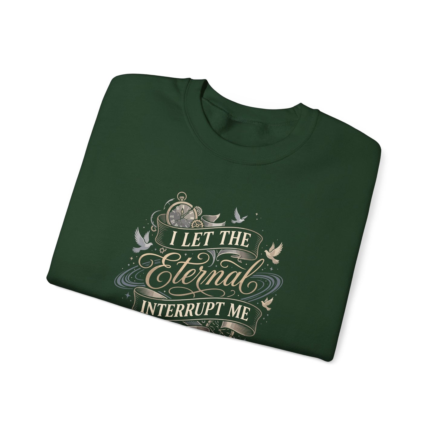 I Let the Eternal Interrupt Me Sweatshirt