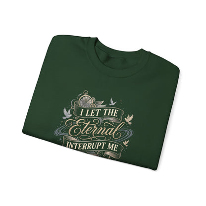 I Let the Eternal Interrupt Me Sweatshirt