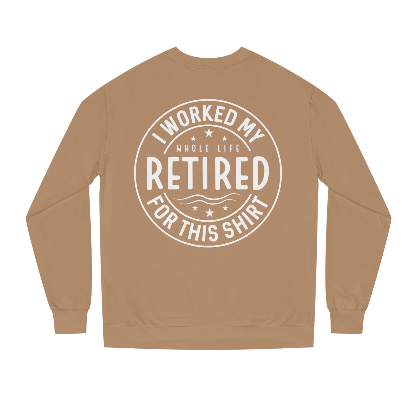 Retired Badge Sweatshirt — "I Worked My Whole Life Retired For This Shirt"