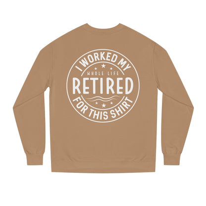 Retired Badge Sweatshirt — "I Worked My Whole Life Retired For This Shirt"