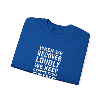 "When We Recover Loudly We Keep Others From Dying Quietly" Sweatshirt
