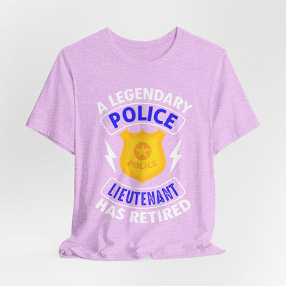 Retired Police Lieutenant T-Shirt — "A Legendary Police Lieutenant Has Retired"