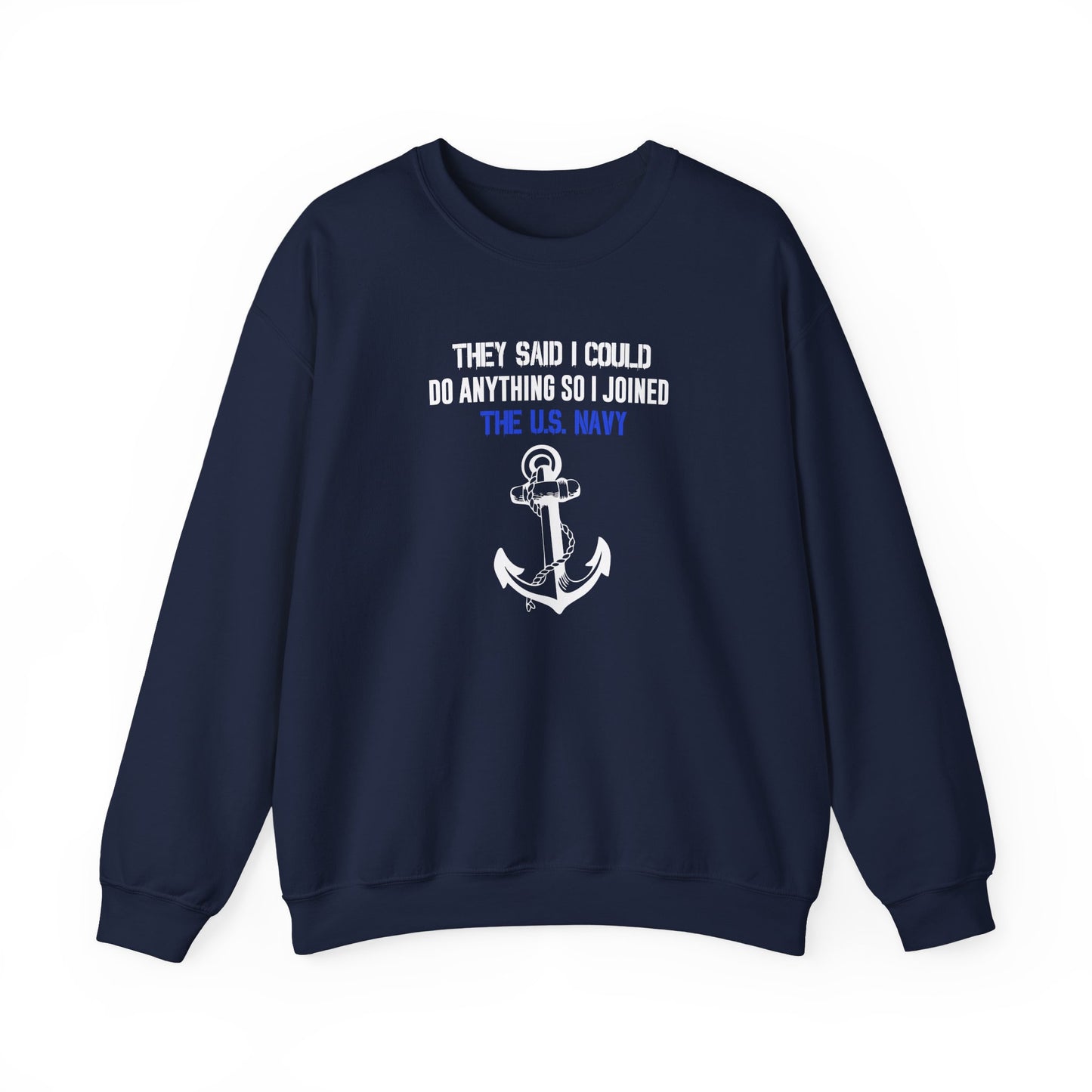 They Said I Could Do Anything So I Joined the U.S. Navy Sweatshirt