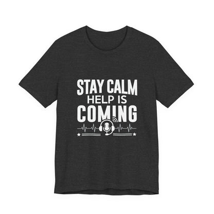 Stay Calm Help Is Coming T-Shirt — EMT/First Responder Support Tee