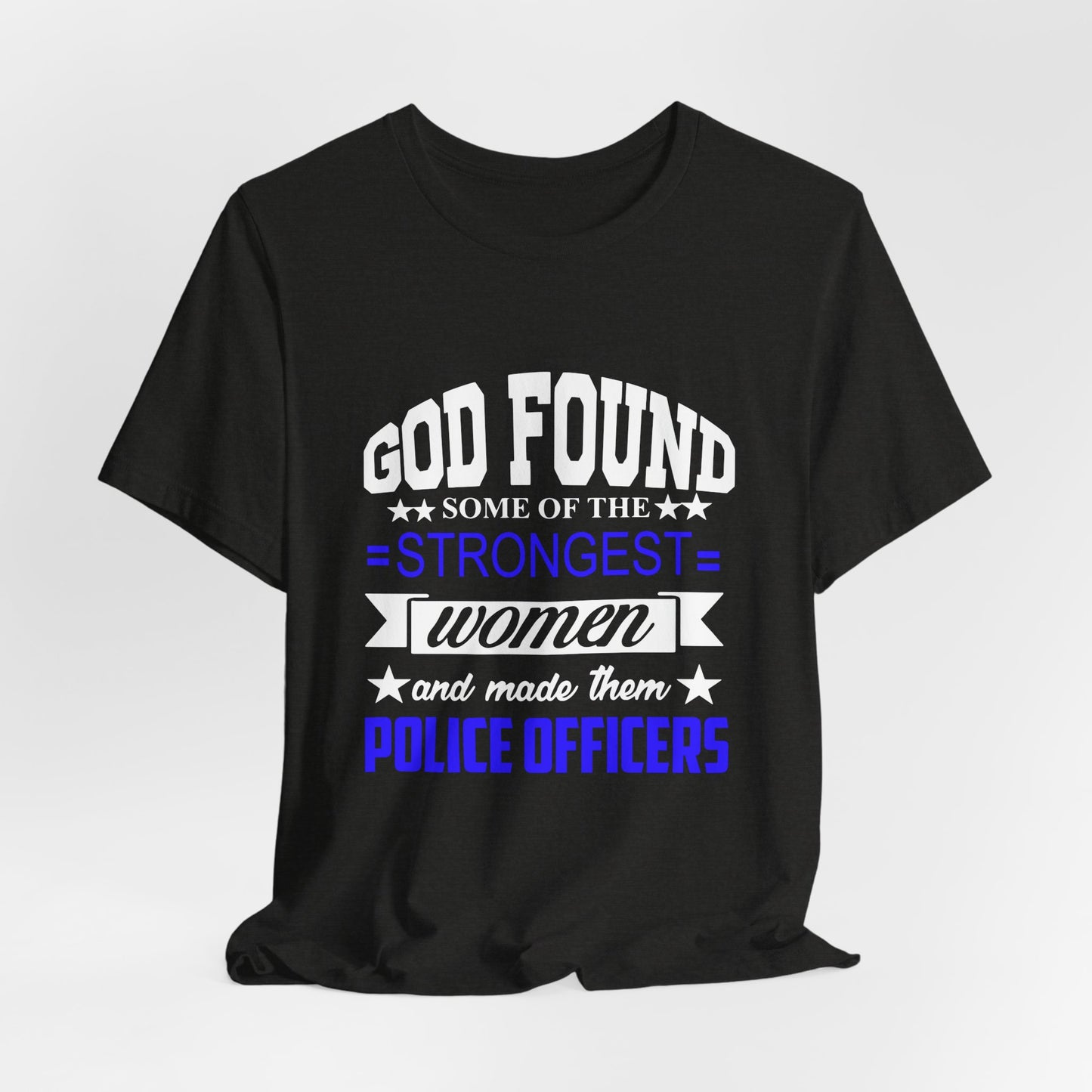 Police Officer Tee — "God Found Some of the Strongest Women and Made Them Police Officers"