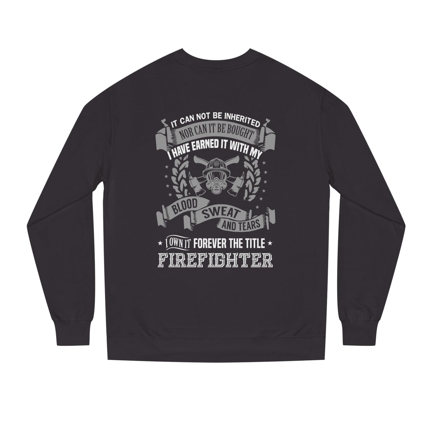 Firefighter Crewneck Sweatshirt — "I Have Earned It With My Blood, Sweat and Tears"