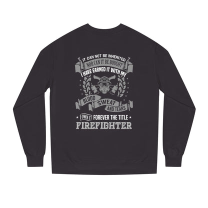 Firefighter Crewneck Sweatshirt — "I Have Earned It With My Blood, Sweat and Tears"