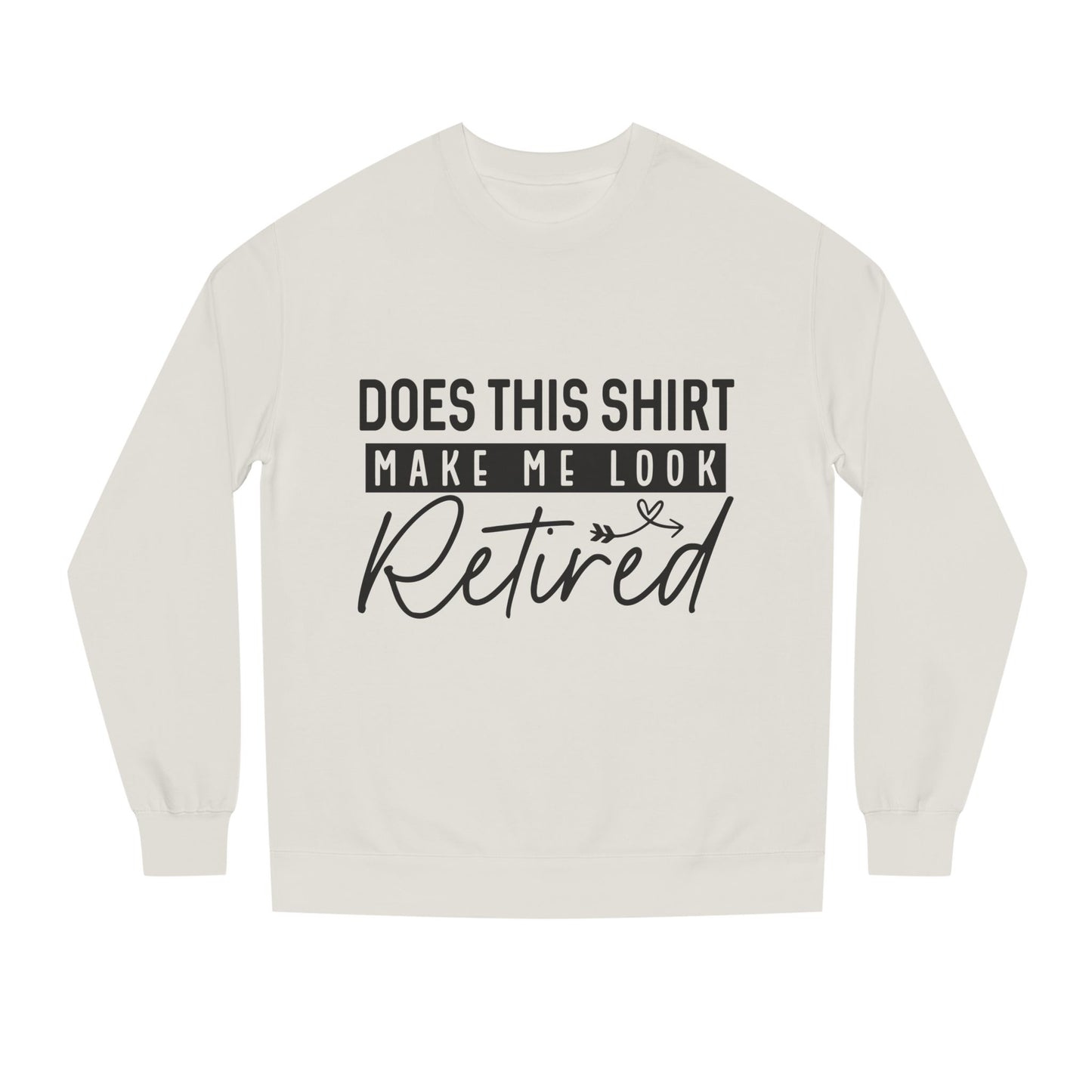 Does This Shirt Make Me Look Retired Sweatshirt — Funny Retirement Crewneck