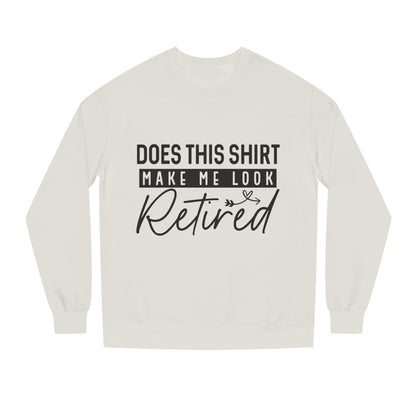 Does This Shirt Make Me Look Retired Sweatshirt — Funny Retirement Crewneck