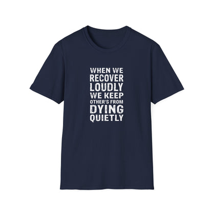 "When We Recover Loudly We Keep Others From Dying Quietly" T-Shirt