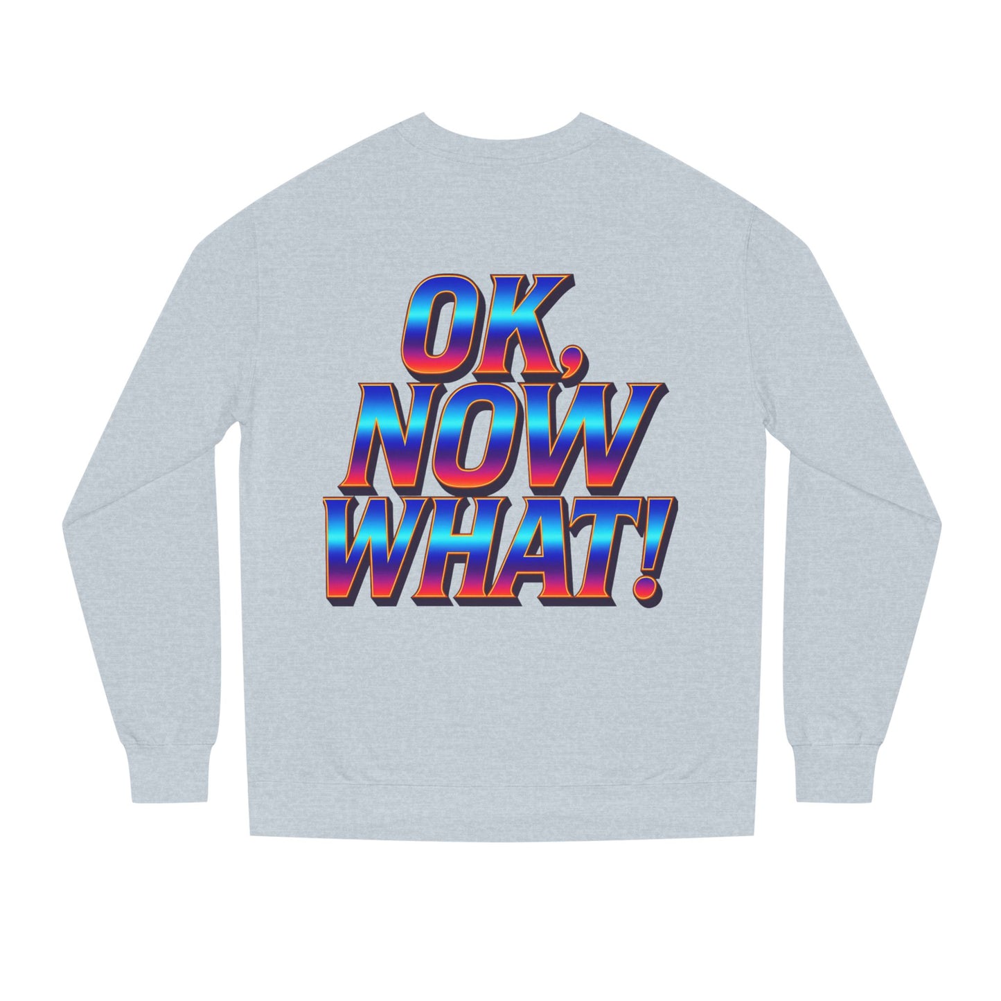 OK, Now What! Crewneck Sweatshirt — Bold Retro Gradient Graphic