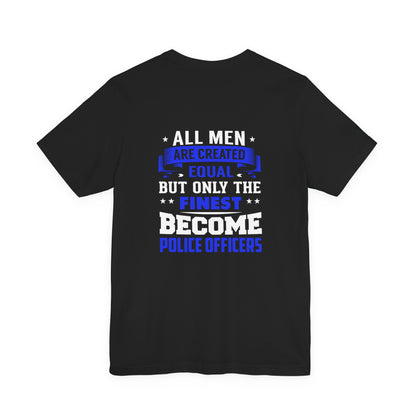 Police Officer Tee — "All Men Are Created Equal But Only The Finest Become Police Officers"