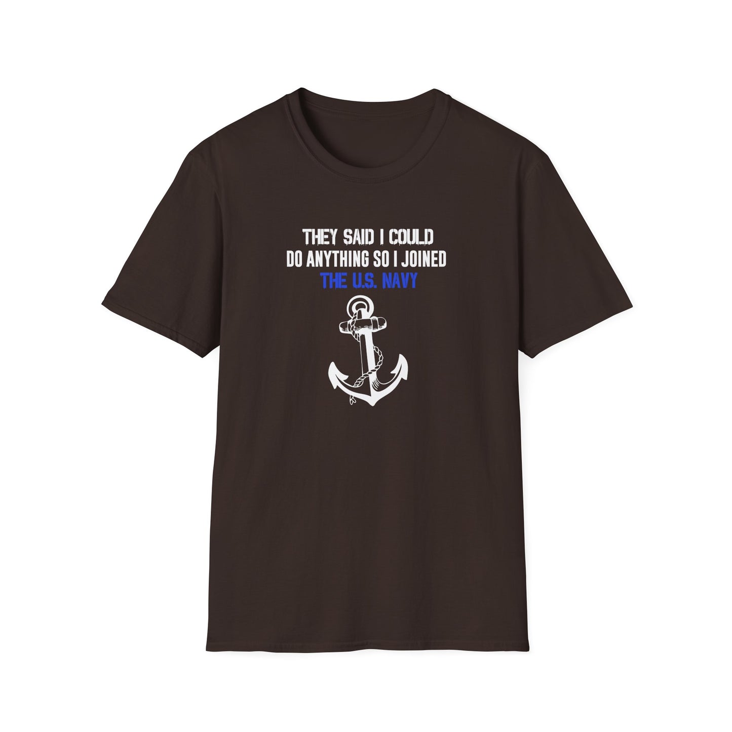 They Said I Could Do Anything So I Joined the U.S. Navy T-Shirt