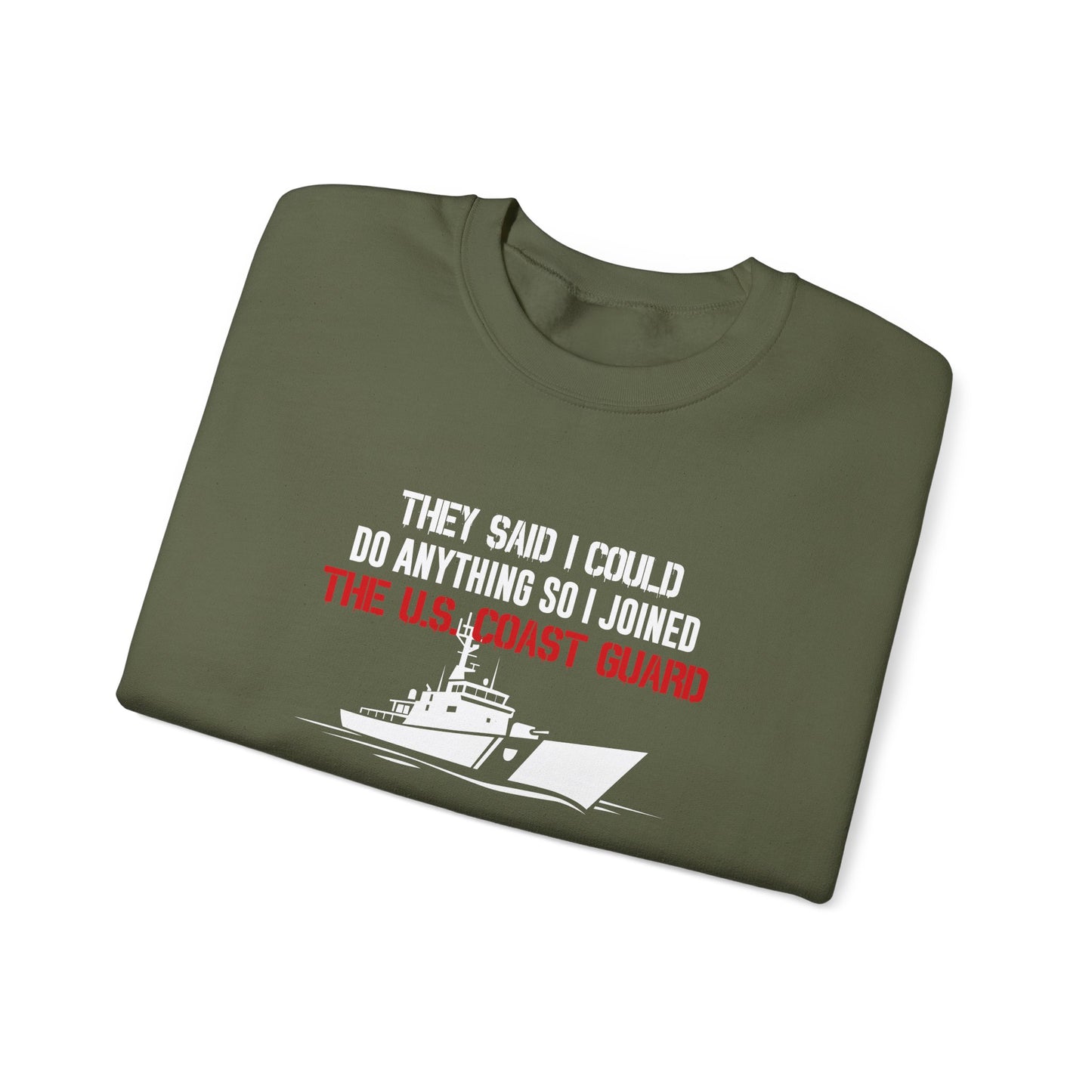 They Said I Could Do Anything So I Joined The U.S. Coast Guard Sweatshirt