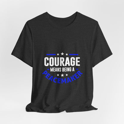 Peacemaker Courage Tee — "Courage Means Being a Peacemaker" Graphic T-Shirt