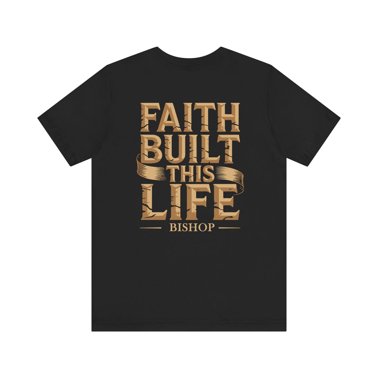 Faith Built This Life Tee — Inspirational Christian T-Shirt (Bishop)