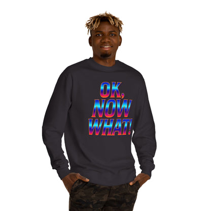 OK, Now What! Crewneck Sweatshirt — Bold Retro Gradient Graphic
