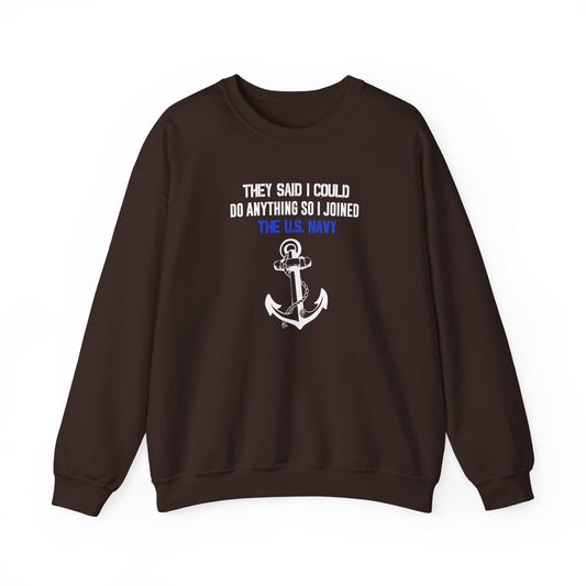 They Said I Could Do Anything So I Joined the U.S. Navy Sweatshirt