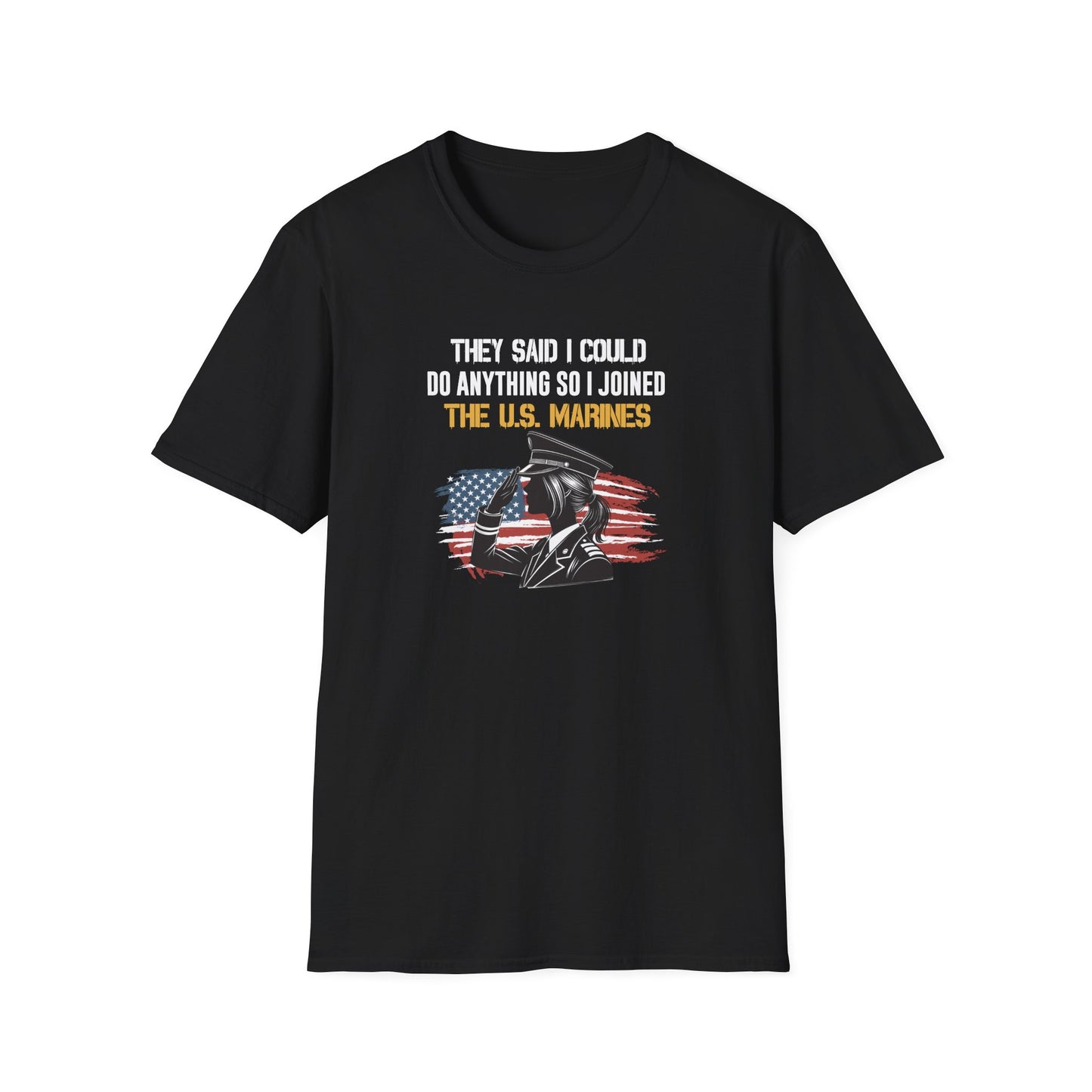 They Said I Could Do Anything So I Joined the U.S. Marines T‑Shirt