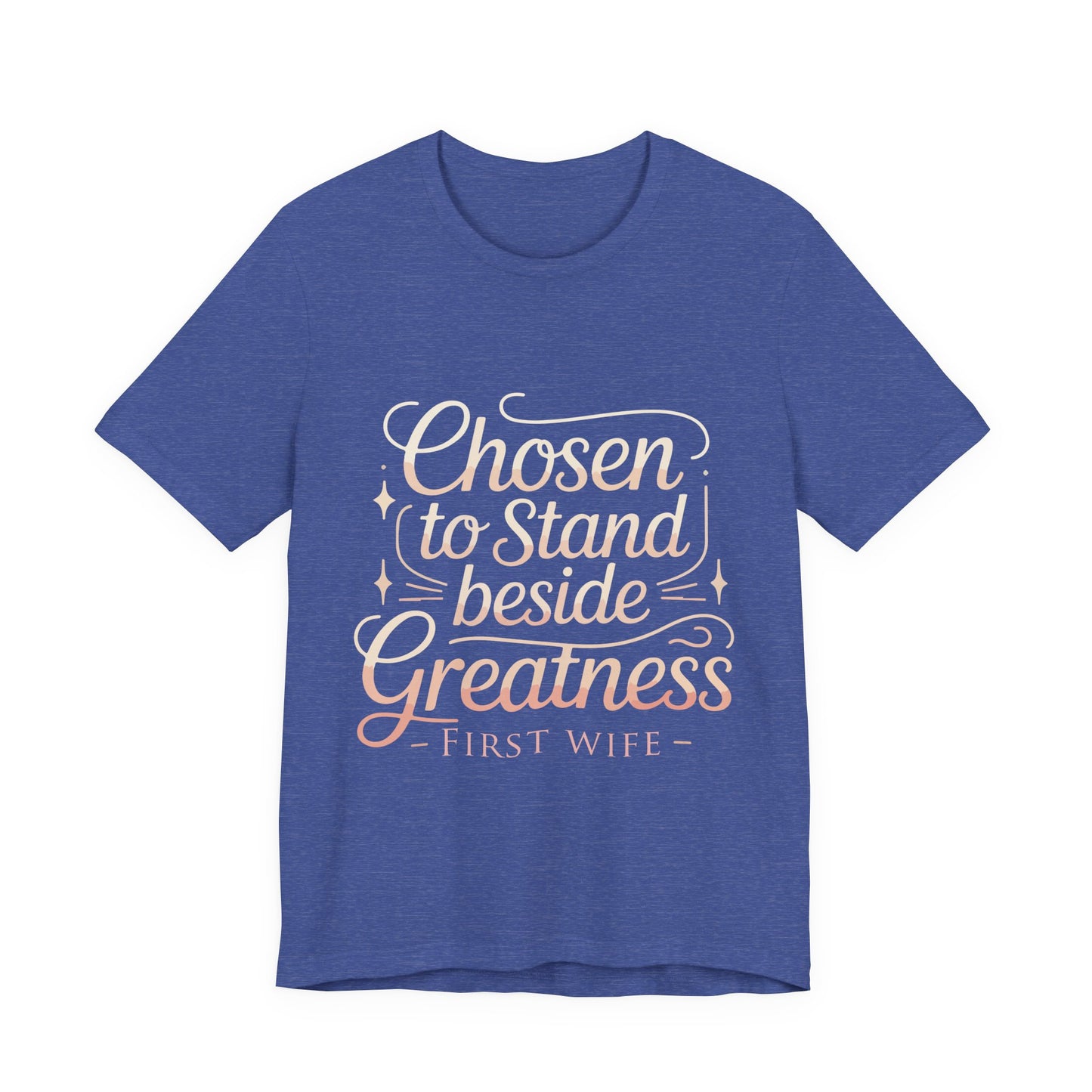 First Wife T-Shirt — "Chosen to Stand Beside Greatness" Inspirational Tee