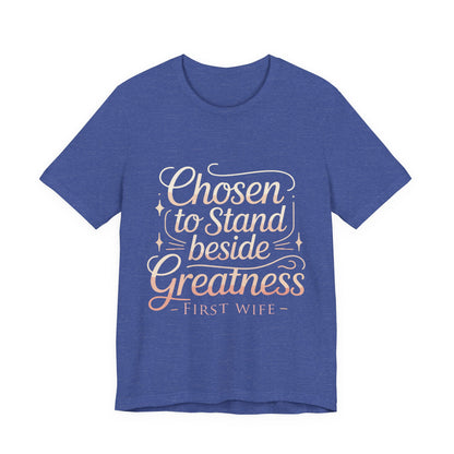 First Wife T-Shirt — "Chosen to Stand Beside Greatness" Inspirational Tee