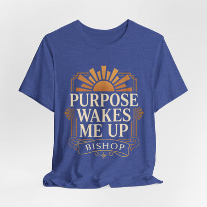 Purpose Wakes Me Up Tee — Inspirational Bishop Shirt