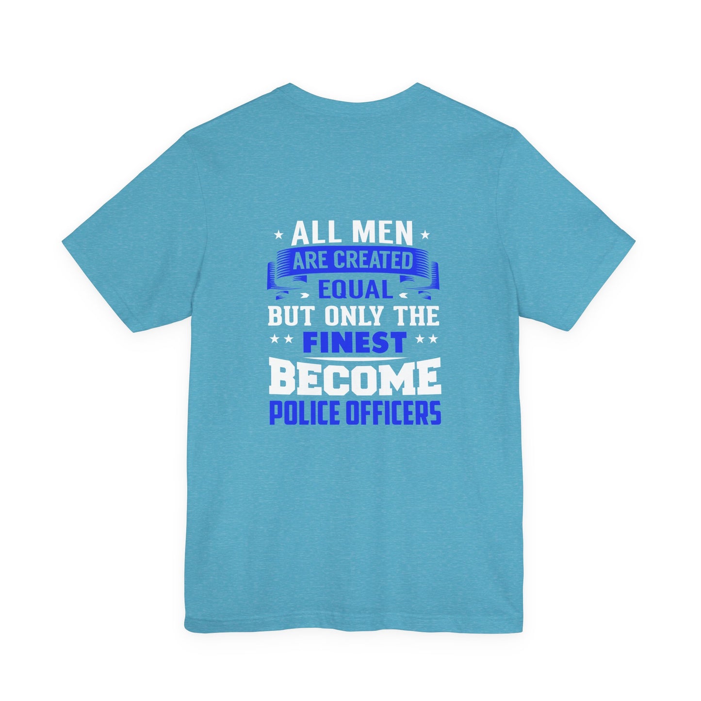 Police Officer Tee — "All Men Are Created Equal But Only The Finest Become Police Officers"