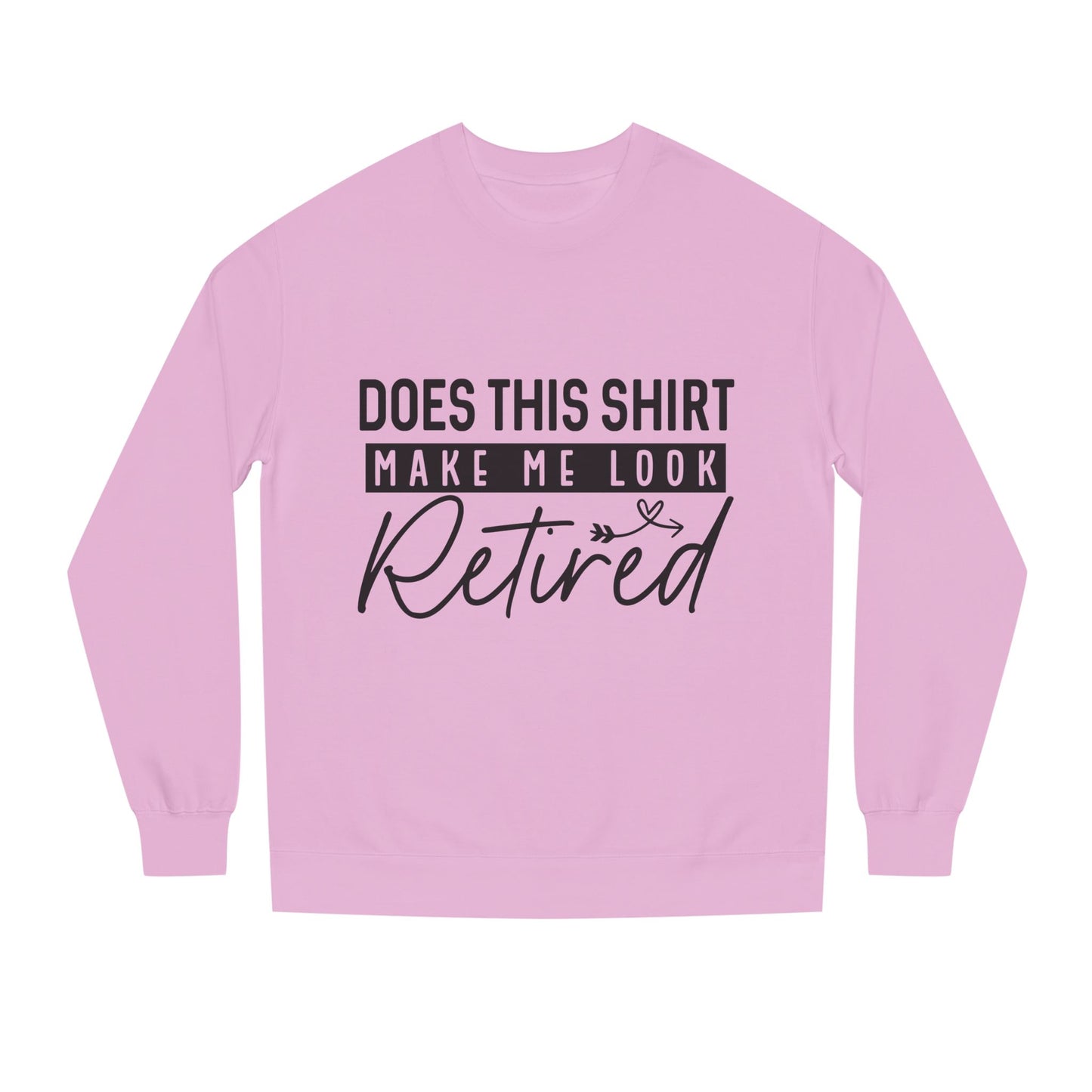 Does This Shirt Make Me Look Retired Sweatshirt — Funny Retirement Crewneck