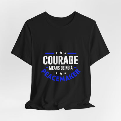 Peacemaker Courage Tee — "Courage Means Being a Peacemaker" Graphic T-Shirt