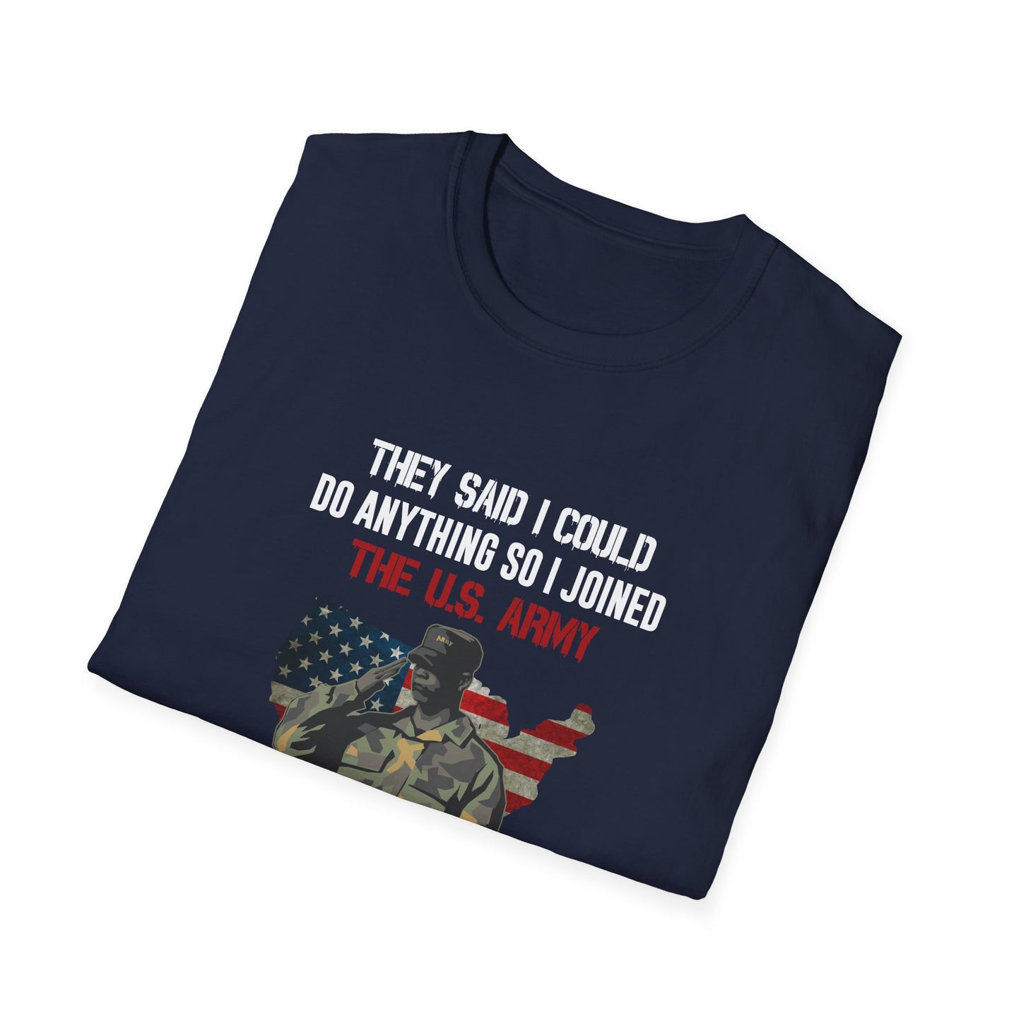 They Said I Could Do Anything So I Joined The U.S. Army T-Shirt