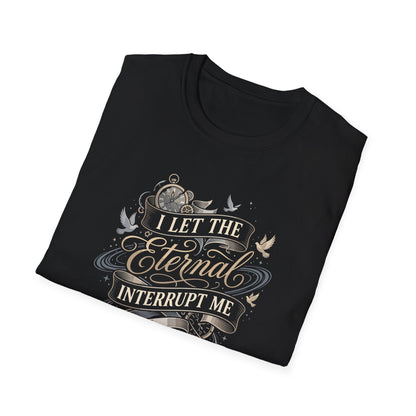 I Let the Eternal Interrupt Me T-Shirt
